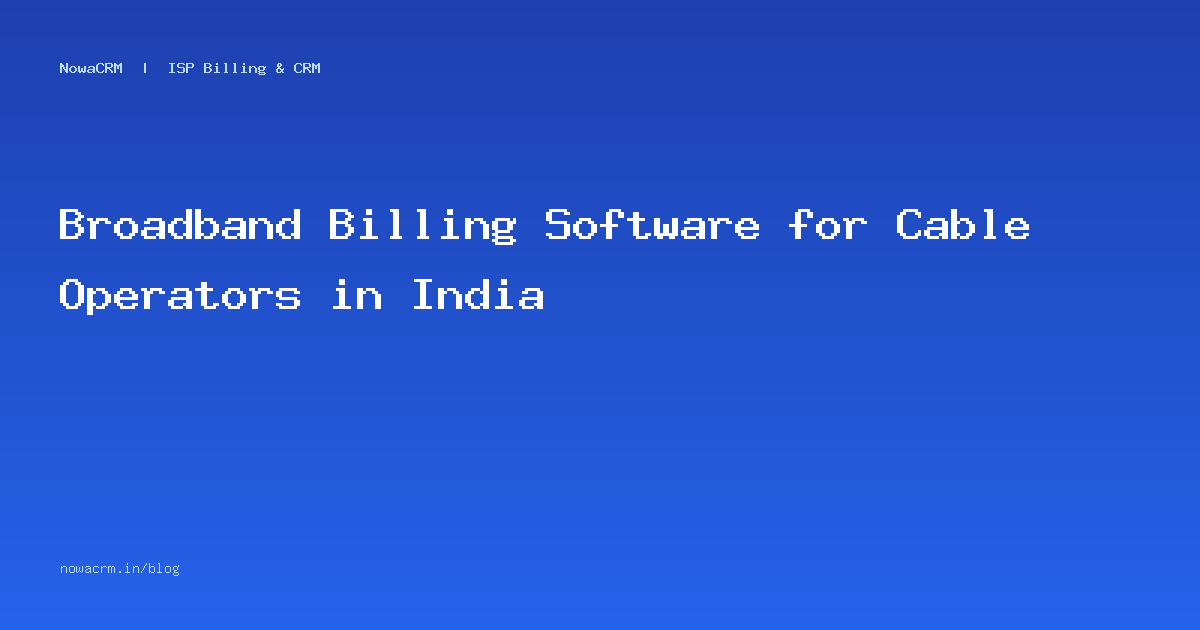 Broadband Billing Software for Cable Operators in India | NowaCRM